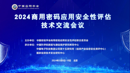 2024商用密碼應(yīng)用安全性評(píng)估技術(shù)交流會(huì)議成功舉辦，共繪信息安全新藍(lán)圖